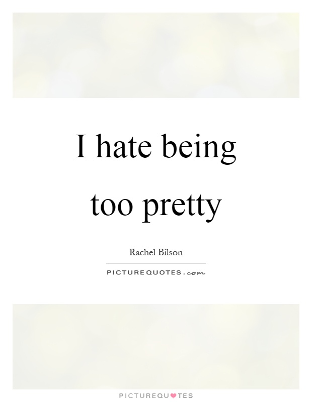 I hate being too pretty Picture Quote #1