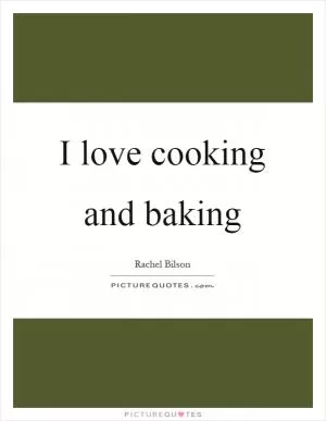 I love cooking and baking Picture Quote #1