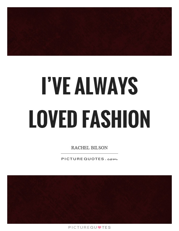 I've always loved fashion Picture Quote #1
