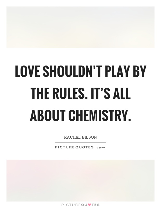 Love shouldn't play by the rules. It's all about chemistry Picture Quote #1
