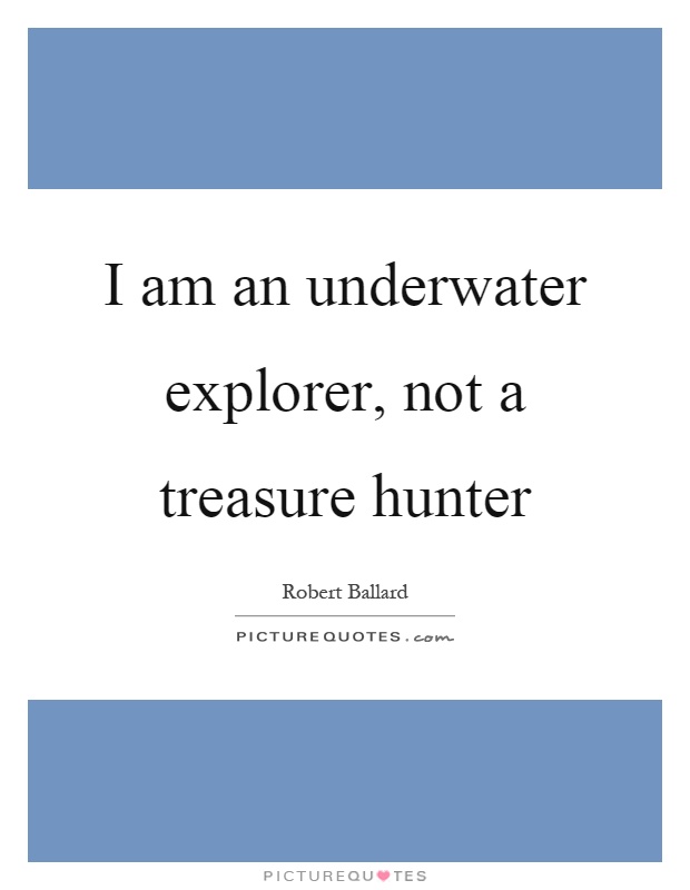 I am an underwater explorer, not a treasure hunter Picture Quote #1