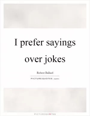 I prefer sayings over jokes Picture Quote #1