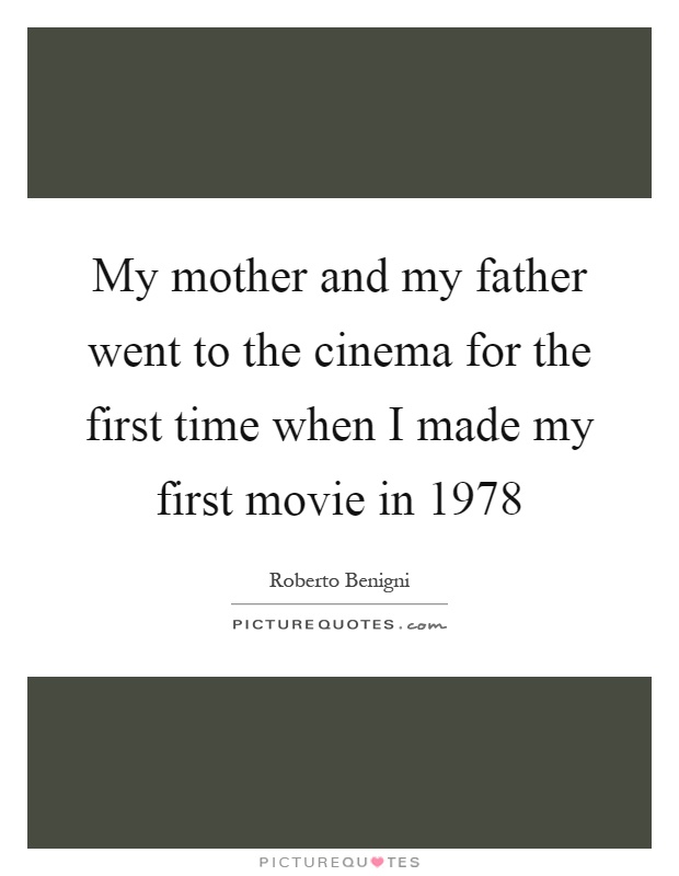 My mother and my father went to the cinema for the first time when I made my first movie in 1978 Picture Quote #1