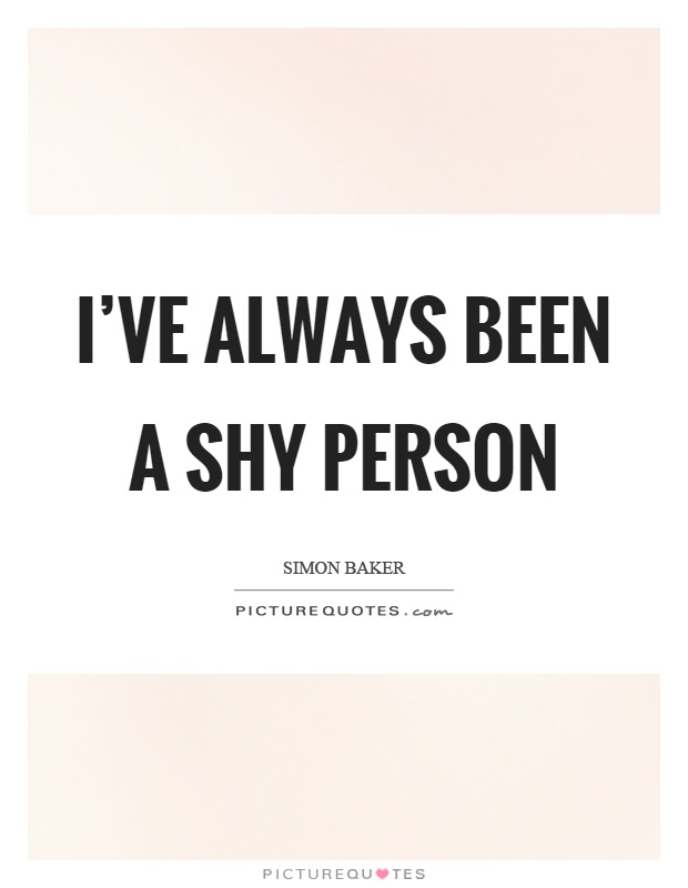 I've always been a shy person Picture Quote #1