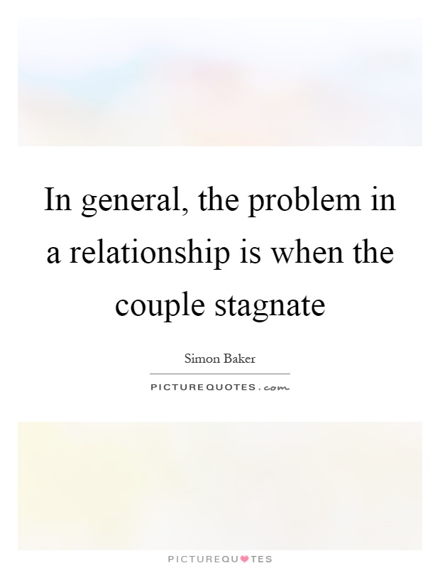 In general, the problem in a relationship is when the couple stagnate Picture Quote #1