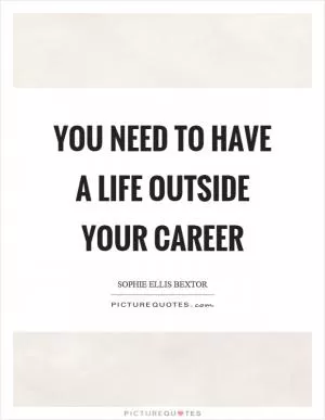 You need to have a life outside your career Picture Quote #1