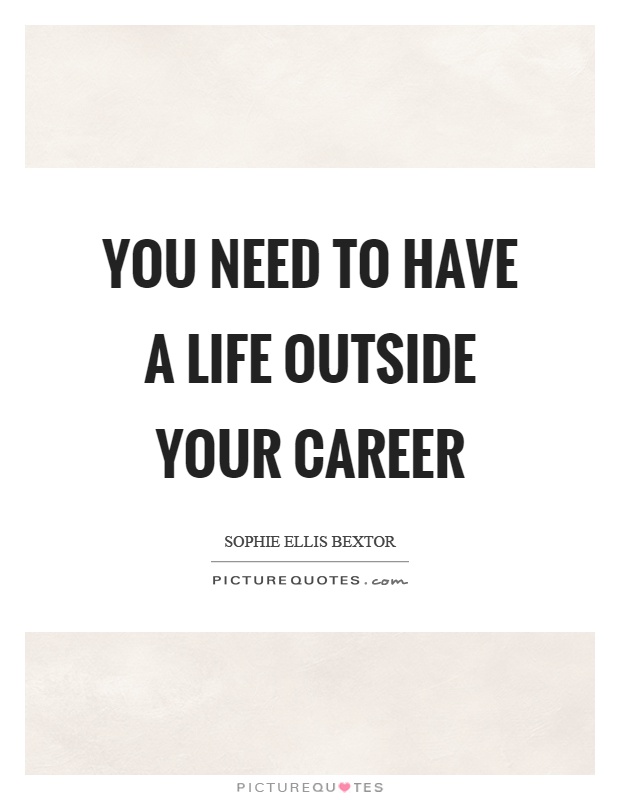 You need to have a life outside your career Picture Quote #1
