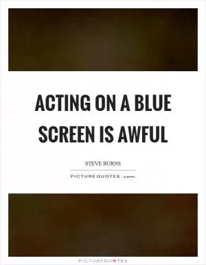 Acting on a blue screen is awful Picture Quote #1