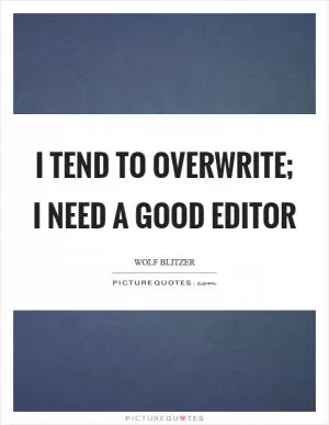 I tend to overwrite; I need a good editor Picture Quote #1