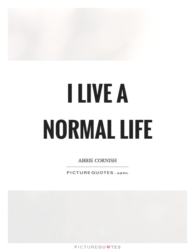 I live a normal life Picture Quote #1