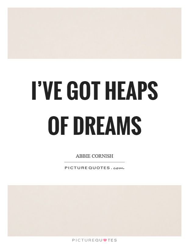 I've got heaps of dreams Picture Quote #1