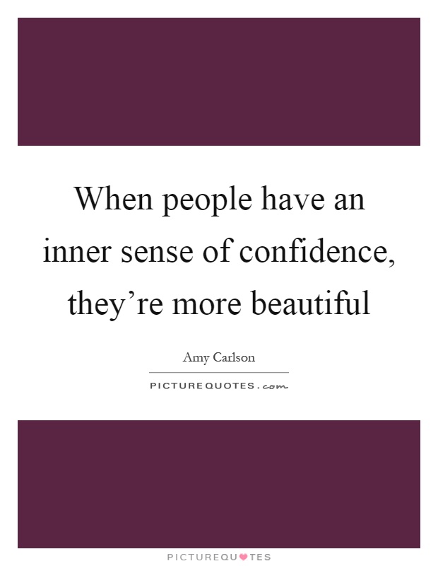 When people have an inner sense of confidence, they're more beautiful Picture Quote #1