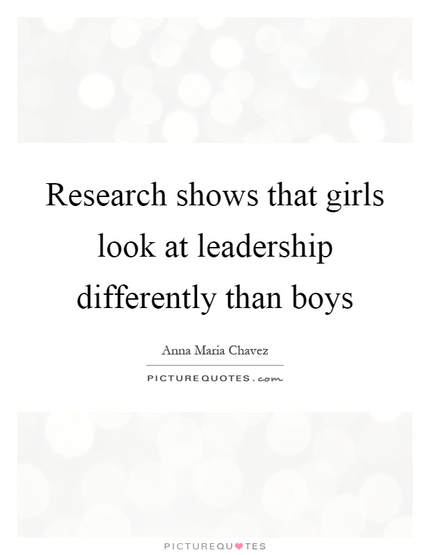 Research shows that girls look at leadership differently than boys Picture Quote #1