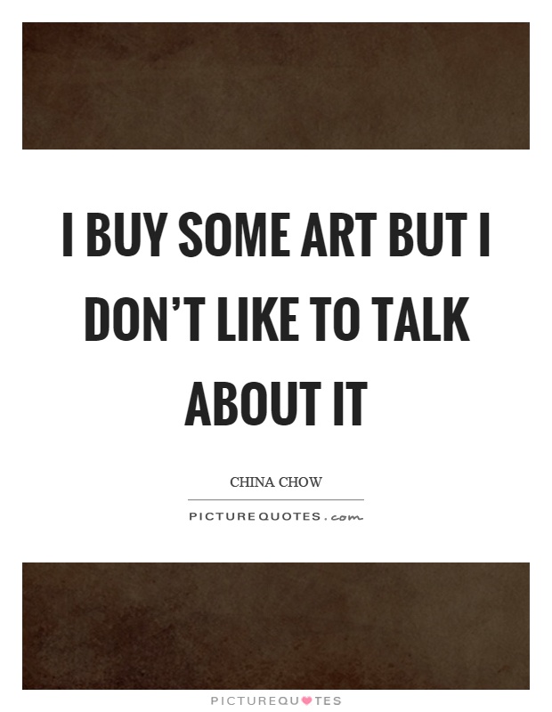 I buy some art but I don't like to talk about it Picture Quote #1