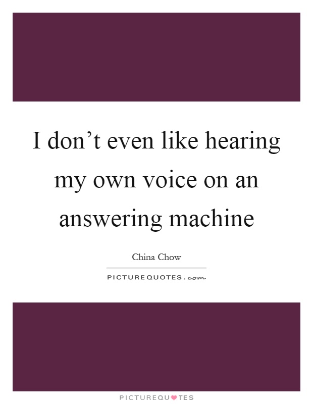I don't even like hearing my own voice on an answering machine Picture Quote #1