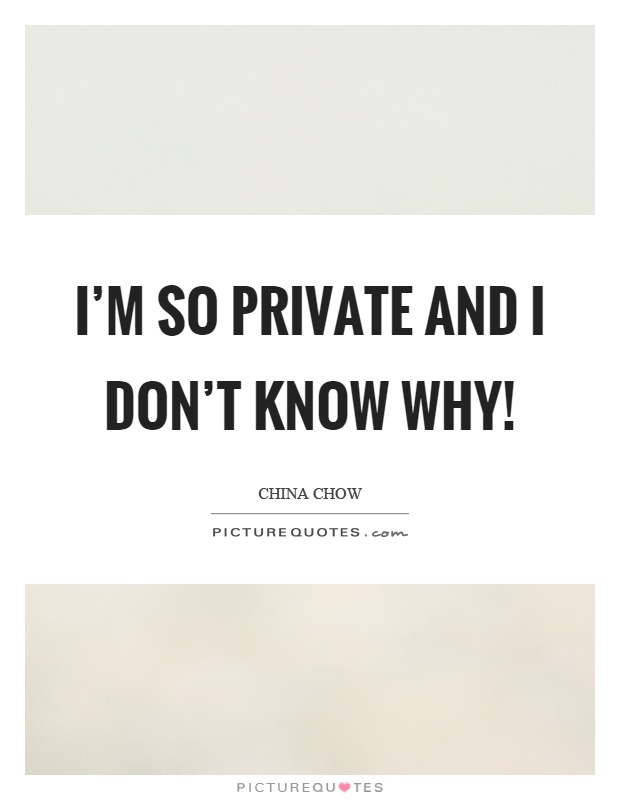 I'm so private and I don't know why! Picture Quote #1