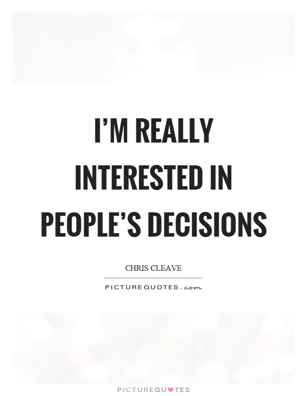 I'm really interested in people's decisions Picture Quote #1