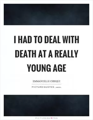 I had to deal with death at a really young age Picture Quote #1