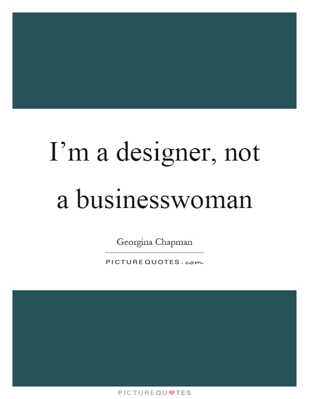 I'm a designer, not a businesswoman Picture Quote #1