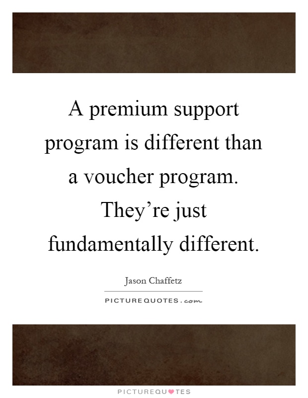 A premium support program is different than a voucher program. They're just fundamentally different Picture Quote #1