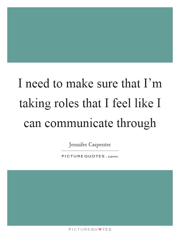 I need to make sure that I'm taking roles that I feel like I can communicate through Picture Quote #1