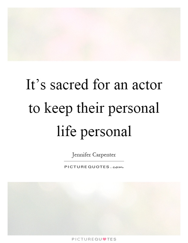 It's sacred for an actor to keep their personal life personal Picture Quote #1