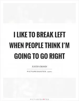 I like to break left when people think I’m going to go right Picture Quote #1