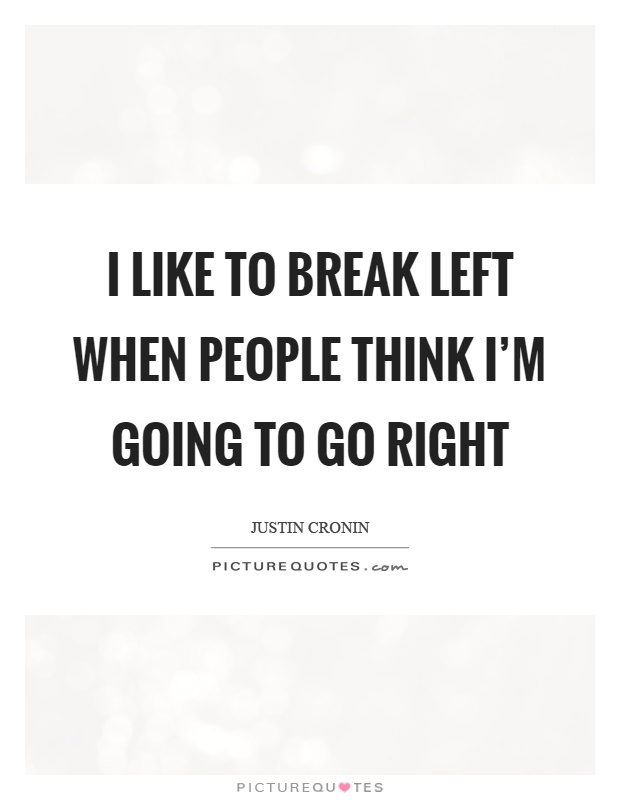 I like to break left when people think I'm going to go right Picture Quote #1