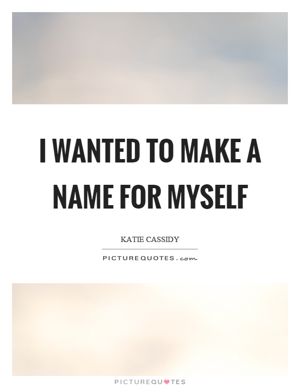 I wanted to make a name for myself Picture Quote #1