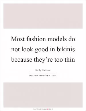 Most fashion models do not look good in bikinis because they’re too thin Picture Quote #1