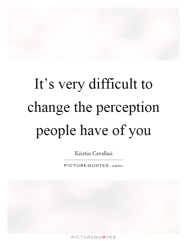 It's very difficult to change the perception people have of you Picture Quote #1
