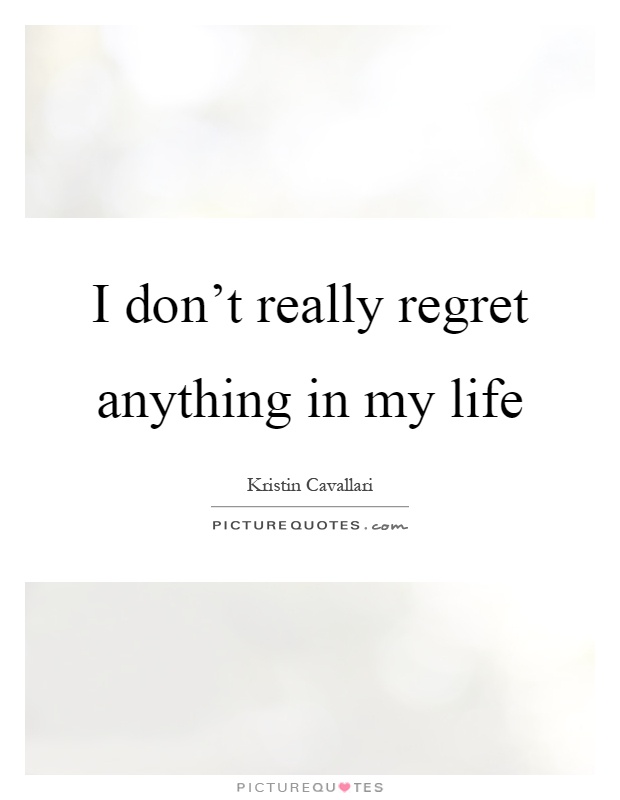 I don't really regret anything in my life Picture Quote #1