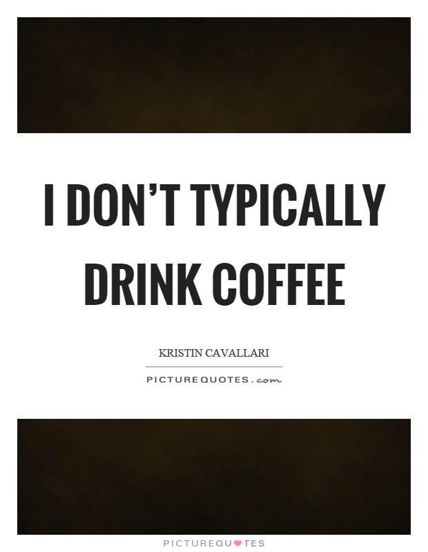 I don't typically drink coffee Picture Quote #1