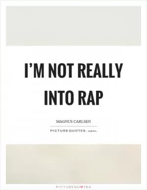 I’m not really into rap Picture Quote #1
