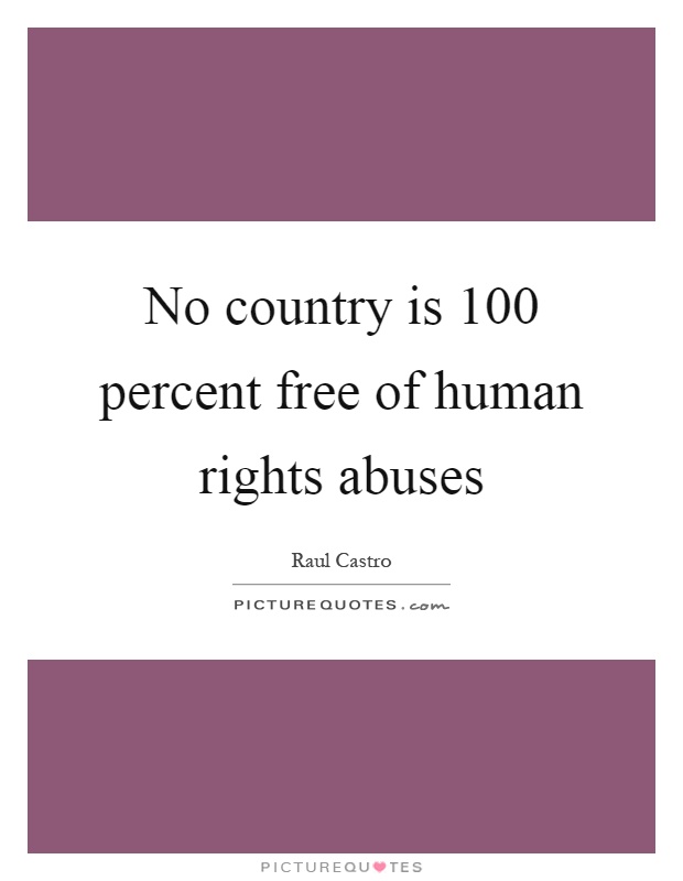 No country is 100 percent free of human rights abuses Picture Quote #1