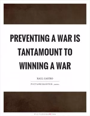 Preventing a war is tantamount to winning a war Picture Quote #1