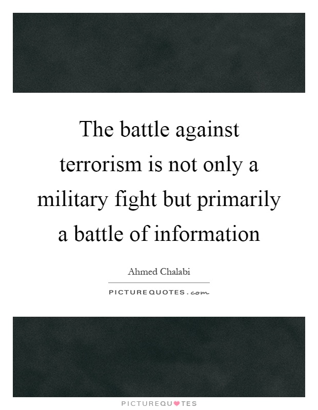 The battle against terrorism is not only a military fight but primarily a battle of information Picture Quote #1