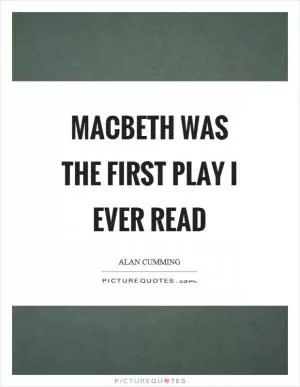 Macbeth was the first play I ever read Picture Quote #1