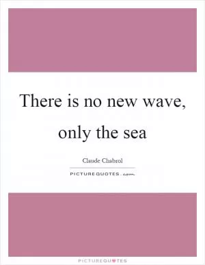 There is no new wave, only the sea Picture Quote #1