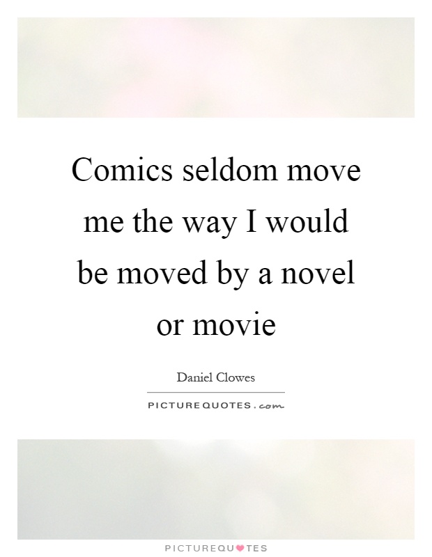 Comics seldom move me the way I would be moved by a novel or movie Picture Quote #1