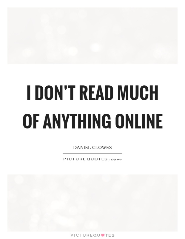 I don't read much of anything online Picture Quote #1