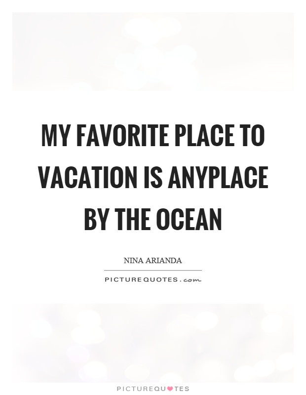 My favorite place to vacation is anyplace by the ocean Picture Quote #1