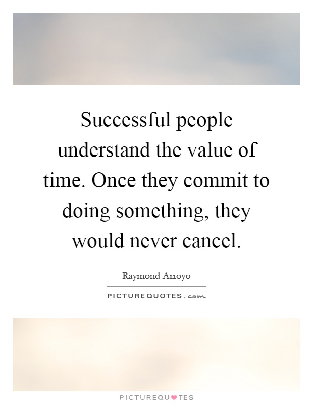 Successful people understand the value of time. Once they commit to doing something, they would never cancel Picture Quote #1