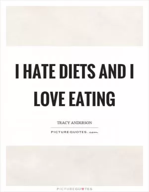 I hate diets and I love eating Picture Quote #1