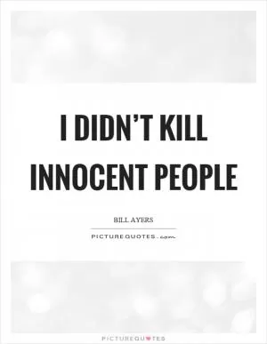 I didn’t kill innocent people Picture Quote #1