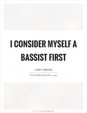 I consider myself a bassist first Picture Quote #1