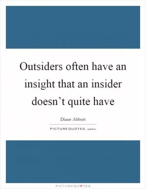 Outsiders often have an insight that an insider doesn’t quite have Picture Quote #1