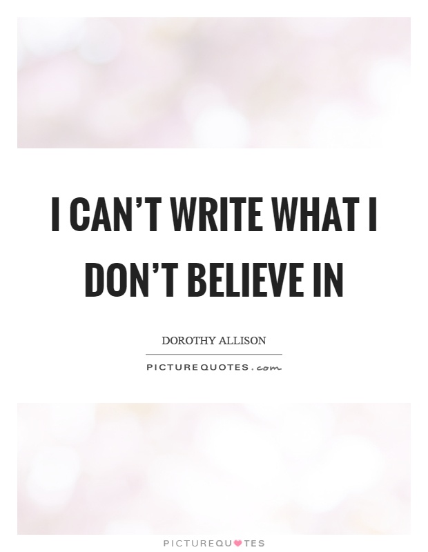 I can't write what I don't believe in Picture Quote #1