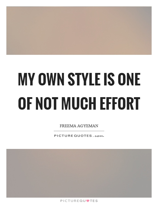 My own style is one of not much effort Picture Quote #1