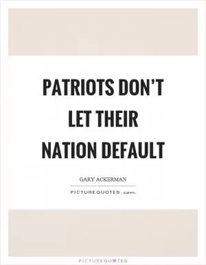 Patriots don’t let their nation default Picture Quote #1